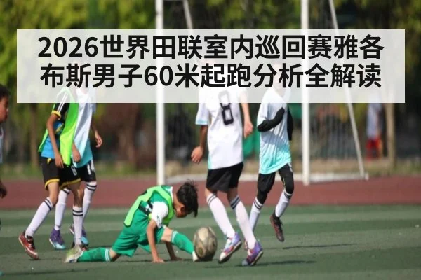 2026世界田联室内巡回赛雅各布斯男子60米起跑分析全解读